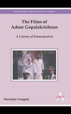 The Films of Adoor Gopalakrishnan: A Cinema of Emancipation by Suranjan Ganguly