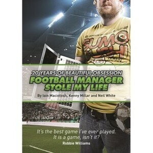 Football Manager Stole My Life by Iain Macintosh, Neil White, Kenny Millar