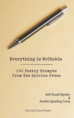 Everything is Writable: 240 Poetry Prompts from Two Sylvias Press by Two Sylvias Press, Annette Spaulding-Convy, Kelli Russell Agodon