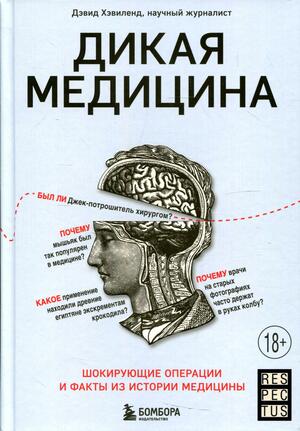 Дикая медицина. Шокирующие операции и факты из истории медицины by Дэвид Хэвиленд, David Haviland