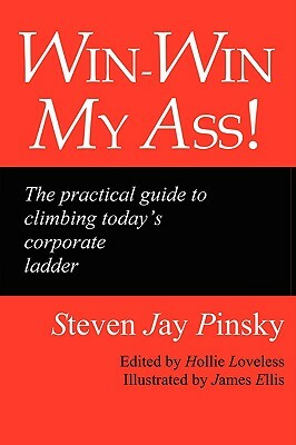 Win-Win My Ass!: The Practical Guide to Climbing Today's Corporate Ladder by Steven Jay Pinsky