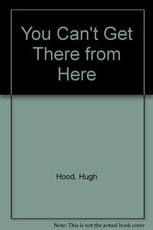 You Can't Get There from Here by Hugh Hood