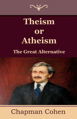 Theism or Atheism: The Great Alternative by Chapman Cohen