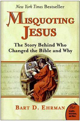 Misquoting Jesus: The Story Behind Who Changed the Bible & Why by Bart D. Ehrman