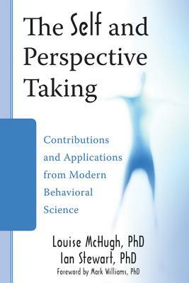 The Self and Perspective Taking: Contributions and Applications from Modern Behavioral Science by Louise McHugh, Ian Stewart