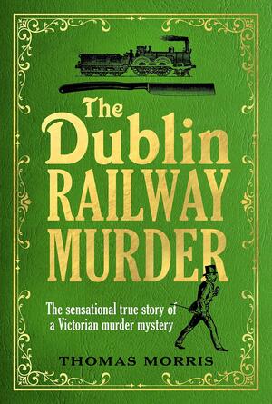 The Dublin Railway Murder by Thomas Morris
