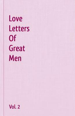 Love Letters Of Great Men - Vol. 2 by Robert Burns, John Keats, Samuel Taylor Coleridge