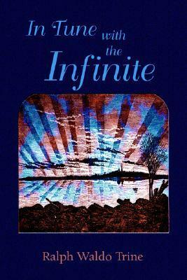 In Tune with the Infinite by Paul Tice, Ralph Waldo Trine