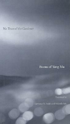 No Trace of the Gardener: Poems of Yang Mu by Lawrence R. Smith, Yang Mu, Michelle Yeh