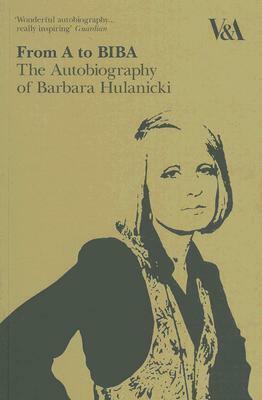 From A to Biba: The Autobiography of Barbara Hulanicki by Barbara Hulanicki