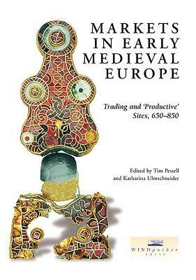 Markets in Early Medieval Europe: Trading and 'productive' Sites, 650-850 by 