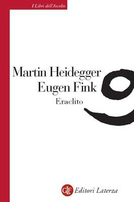 Eraclito. Seminario del semestre invernale 1966/67 by Eugen Fink, Martin Heidegger, Martin Heidegger