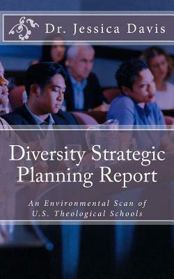 Diversity Strategic Planning Report: An Environmental Scan of U.S. Theological Schools by Jessica Davis