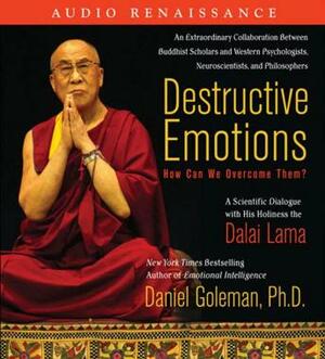 Destructive Emotions: How Can We Overcome Them?: A Scientific Dialogue with the Dalai Lama by Daniel Goleman