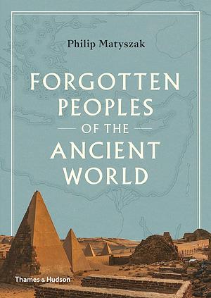 Forgotten Peoples of the Ancient World by Philip Matyszak