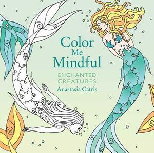 Color Me Mindful: Enchanted Creatures by Anastasia Catris