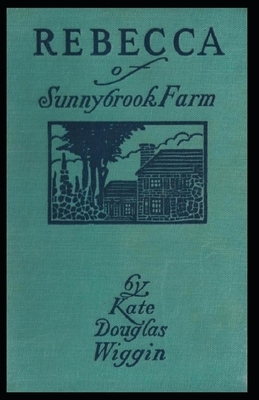 Rebecca of Sunnybrook Farm: Kate Douglas Wiggin (Action & Adventure, Literature) [Annotated] by Kate Douglas Wiggin