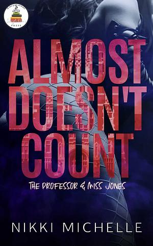 Almost Doesn't Count: The Professor and Miss Jones by Nikki Michelle