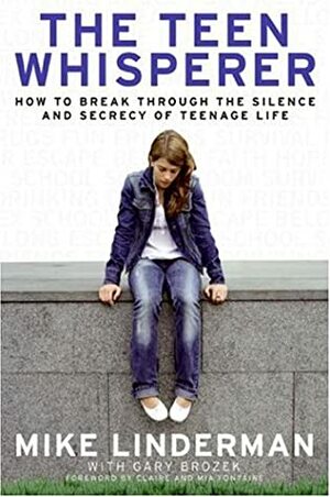 The Teen Whisperer: How to Break Through the Silence and Secrecy of Teenage Life by Gary Brozek, Mike Linderman