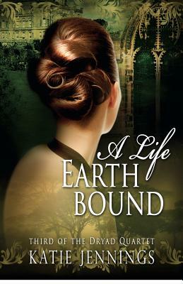 A Life Earthbound: The Dryad Quartet by Katie Jennings