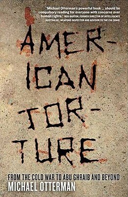 American Torture: From the Cold War to Abu Ghraib and Beyond by Michael Otterman