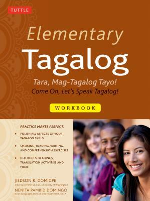 Elementary Tagalog Workbook: Tara, Mag-Tagalog Tayo! Come On, Let's Speak Tagalog! by Jiedson R. Domigpe, Nenita Pambid Domingo