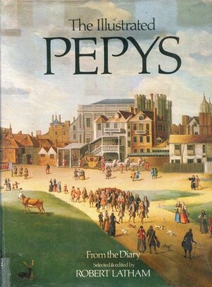 The Illustrated Pepys: Extracts from the Diary by Samuel Pepys, Robert Latham