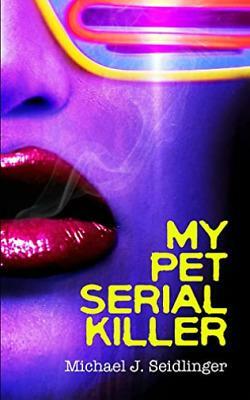 My Pet Serial Killer by Michael J. Seidlinger
