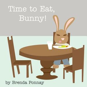 Time to Eat, Bunny! by Brenda Ponnay