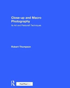 Close-Up and Macro Photography: Its Art and Fieldcraft Techniques by Robert Thompson