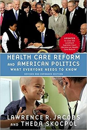 Health Care Reform and American Politics: What Everyone Needs to Know(r), Revised and Updated Edition by Theda Skocpol, Lawrence R. Jacobs