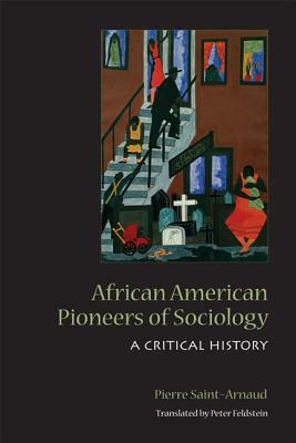 African American Pioneers of Sociology: A Critical History by Pierre Saint-Arnaud