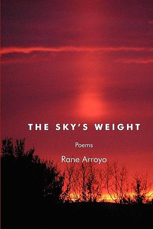 Sky's Weight: Poems by Rane Arroyo