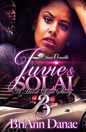 Juvie and Solai 3: A Hood Love Story by BriAnn Danae