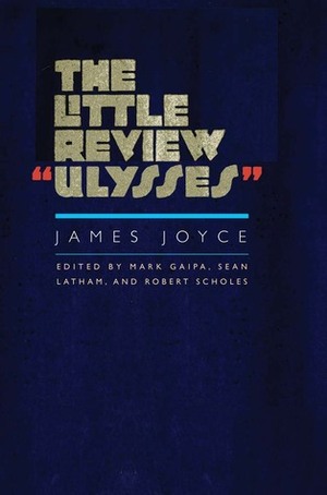 The Little Review Ulysses by Mark Gaipa, James Joyce, Robert Scholes, Sean Latham