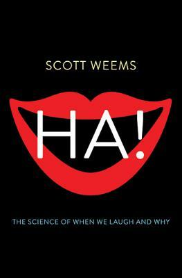Ha!: The Science of When We Laugh and Why by Scott Weems