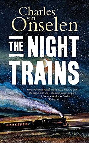 The Night Trains: Moving Mozambican miners to and from the Witwatersrand Mines, circa 1902–1955 by Charles van Onselen