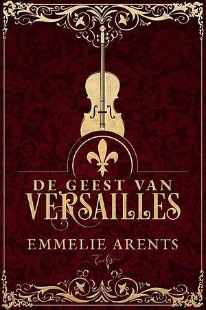 De Geest van Versailles by Emmelie Arents