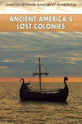 Ancient America's Lost Colonies by Frank Joseph