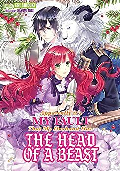 Apparently it's My Fault That My Husband Has The Head of a Beast: Volume 1 by Eri Shiduki