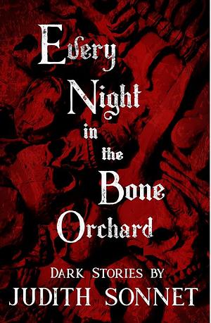 Every Night in the Bone Orchard by Judith Sonnet