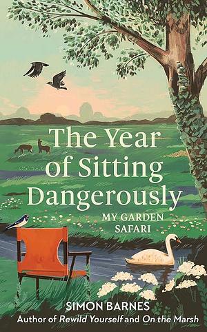 The Year of Sitting Dangerously: My Garden Safari by Simon Barnes
