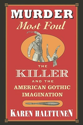 Murder Most Foul: The Killer and the American Gothic Imagination by Karen Halttunen