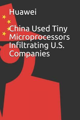 Huawei: China Used Tiny Microprocessors Infiltrating U.S. Companies by Noah