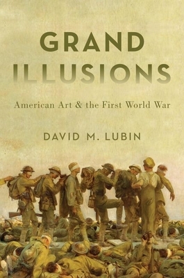 Grand Illusions: American Art and the First World War by David M. Lubin