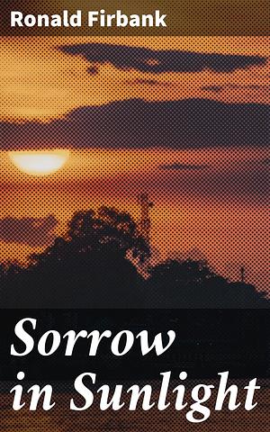 Sorrow in Sunlight: A Satirical Dive into High Society Narratives by Ronald Firbank, Ronald Firbank