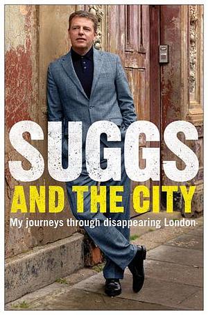 Suggs and the City: My Journeys Through Disappearing London by Suggs, Suggs