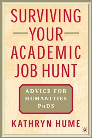 Surviving Your Academic Job Hunt: Advice for Humanities PhDS by Kathryn Hume