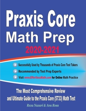 Praxis Core Math Prep 2020-2021: The Most Comprehensive Review and Ultimate Guide to the Praxis Core Math (5733) Test by Reza Nazari, Ava Ross