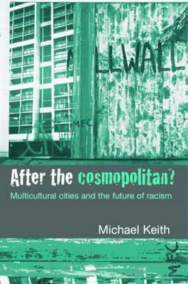 After the Cosmopolitan?: Multicultural Cities and the Future of Racism by Michael Keith